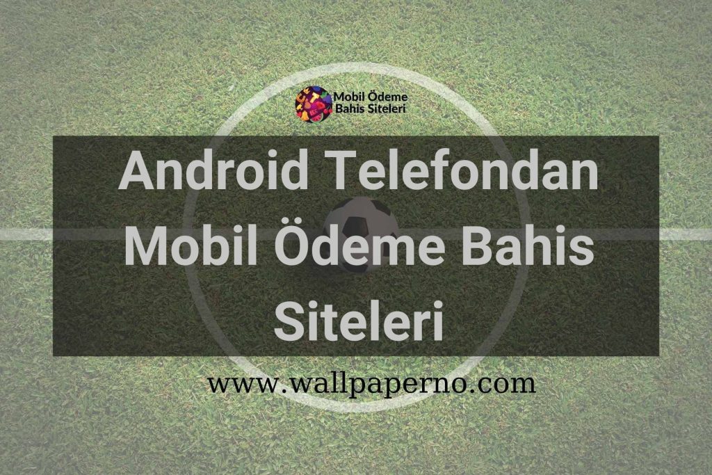 Android Telefondan Mobil Ödeme Bahis Siteleri