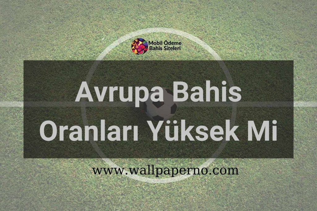Avrupa Bahis Oranları Yüksek Mi
