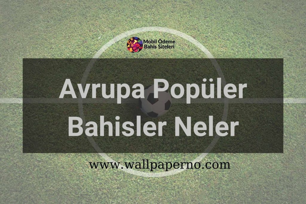 Avrupa Popüler Bahisler Neler