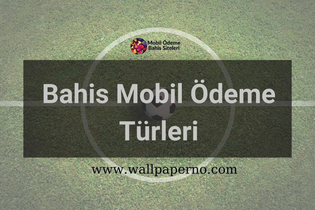 Bahis Mobil Ödeme Türleri