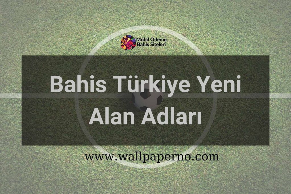 Bahis Türkiye Yeni Alan Adları