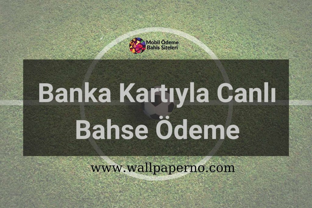 Banka Kartıyla Canlı Bahse Ödeme
