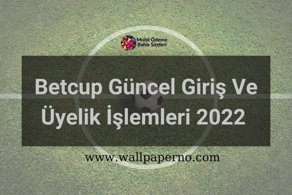 Betcup Güncel Giriş Ve Üyelik İşlemleri 2022