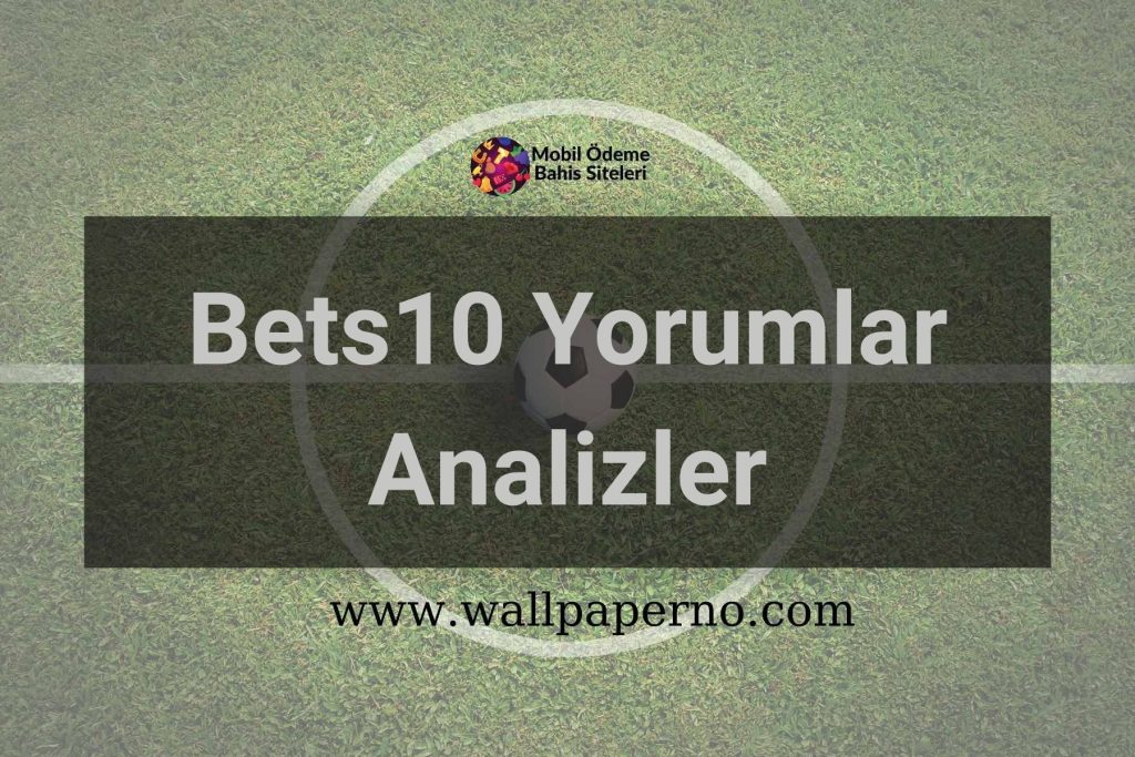 Bets10 Yorumlar Analizler