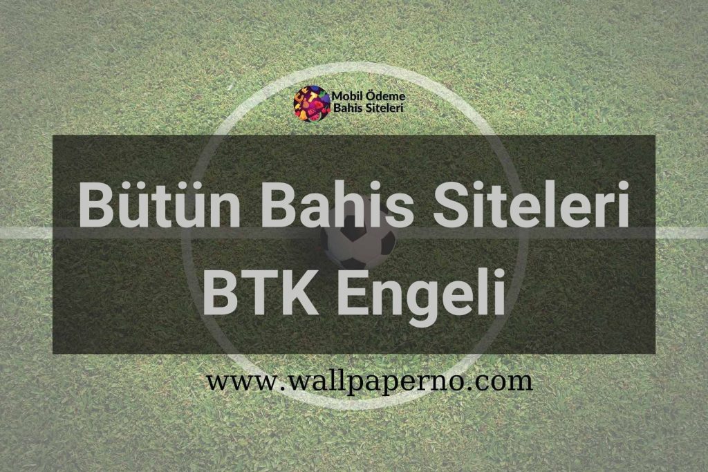 Bütün Bahis Siteleri BTK Engeli