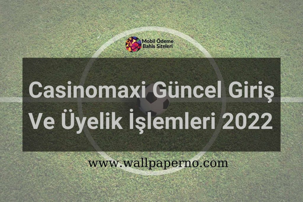 Casinomaxi Güncel Giriş Ve Üyelik İşlemleri 2022