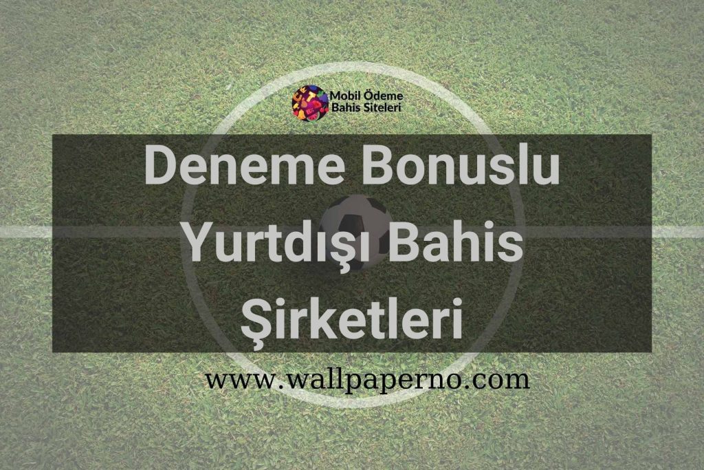 Deneme Bonuslu Yurtdışı Bahis Şirketleri