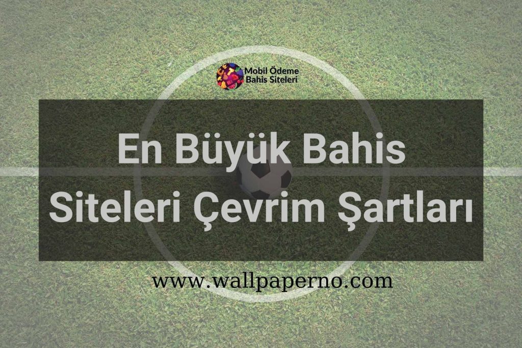 En Büyük Bahis Siteleri Çevrim Şartları