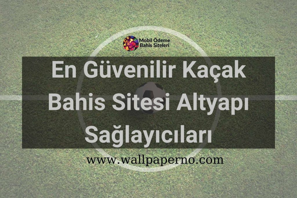 En Güvenilir Kaçak Bahis Sitesi Altyapı Sağlayıcıları