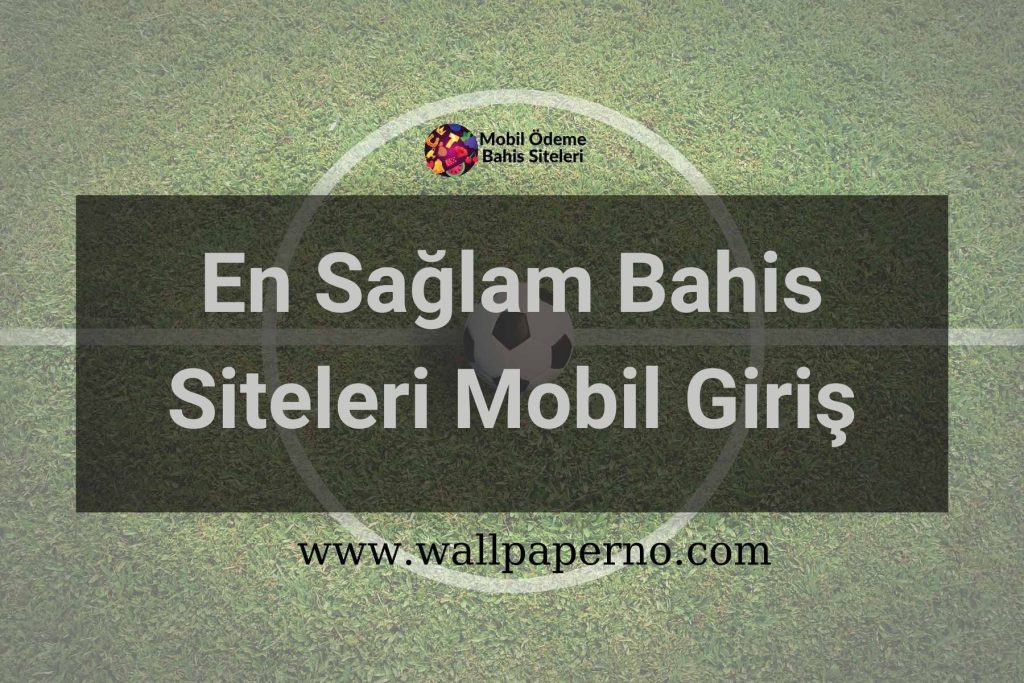 En Sağlam Bahis Siteleri Mobil Giriş