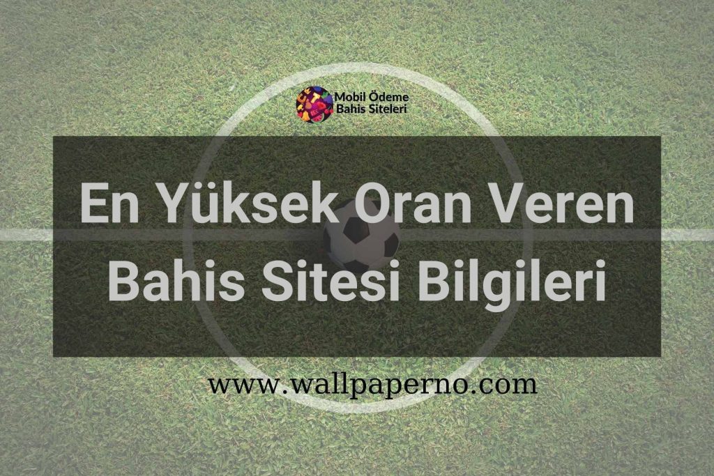 En Yüksek Oran Veren Bahis Sitesi Bilgileri