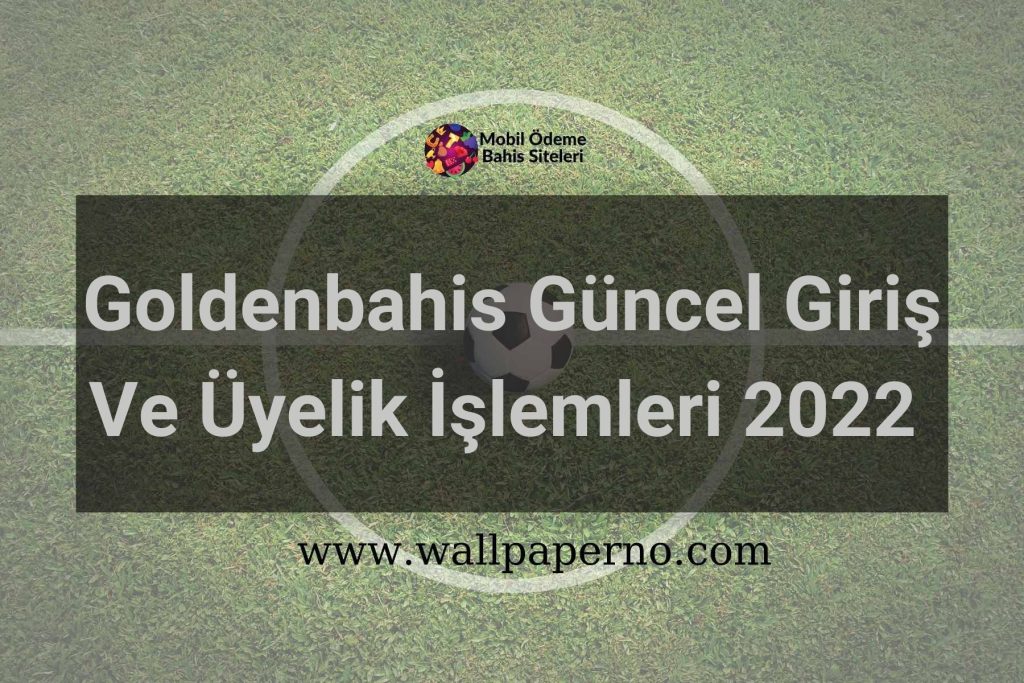 Goldenbahis Güncel Giriş Ve Üyelik İşlemleri 2022