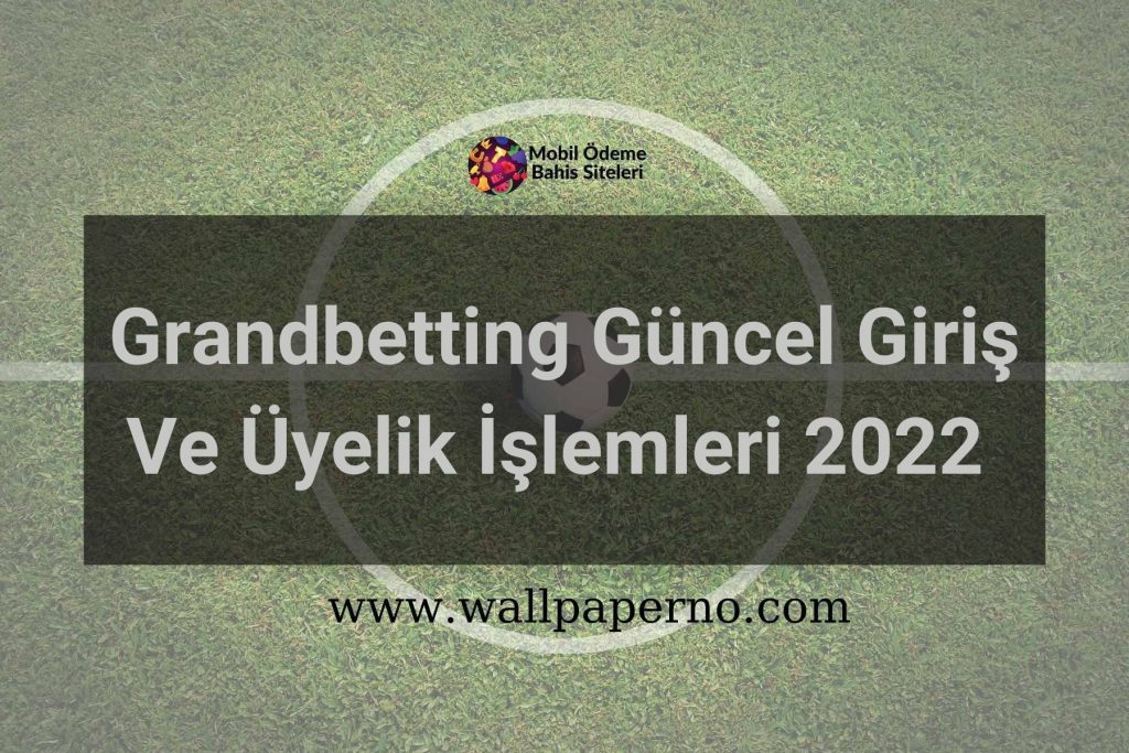 Grandbetting Güncel Giriş Ve Üyelik İşlemleri 2022