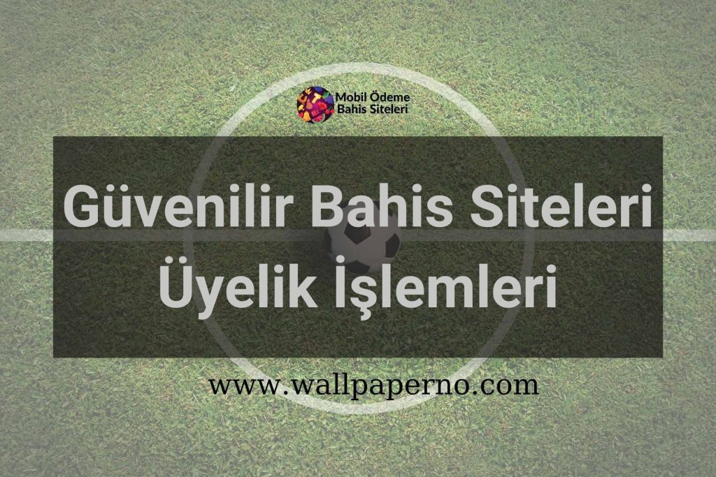 Güvenilir Bahis Siteleri Üyelik İşlemleri
