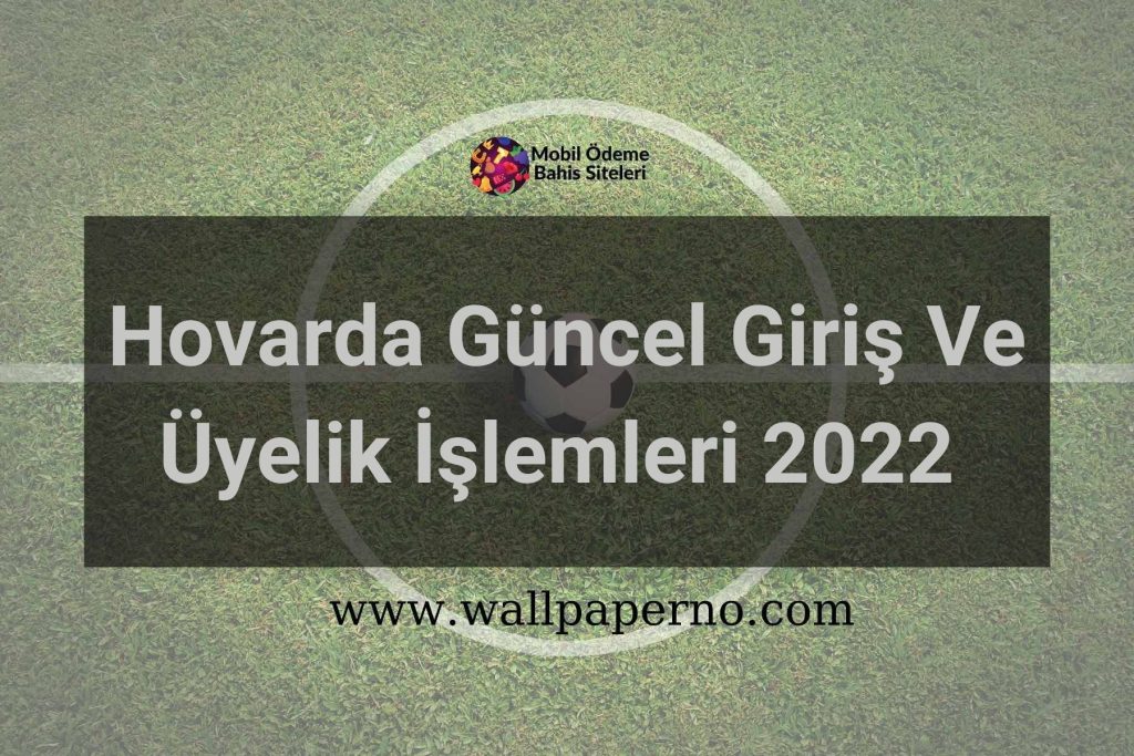 Hovarda Güncel Giriş Ve Üyelik İşlemleri 2022