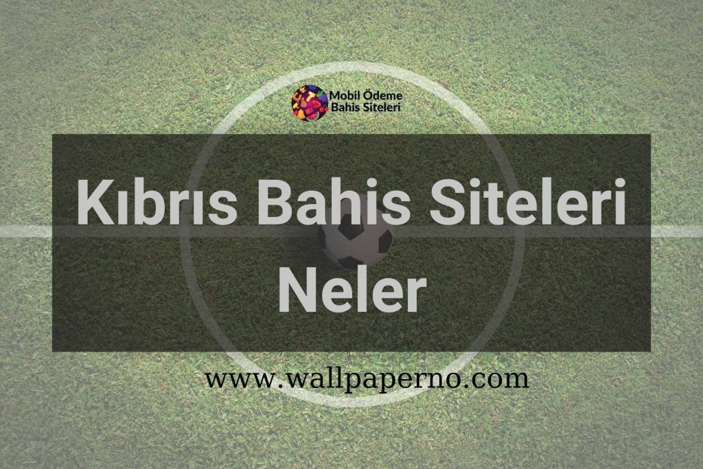Kıbrıs Bahis Siteleri Neler