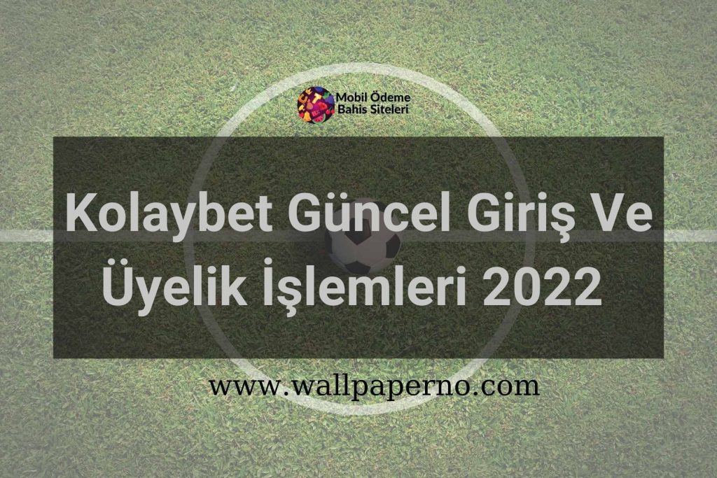 Kolaybet Güncel Giriş Ve Üyelik İşlemleri 2022