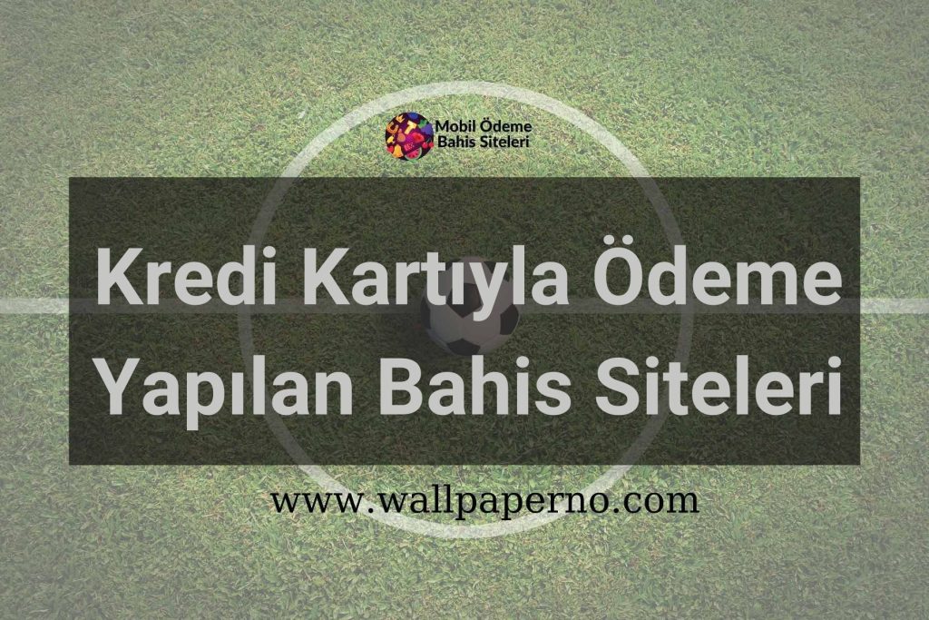Kredi Kartıyla Ödeme Yapılan Bahis Siteleri
