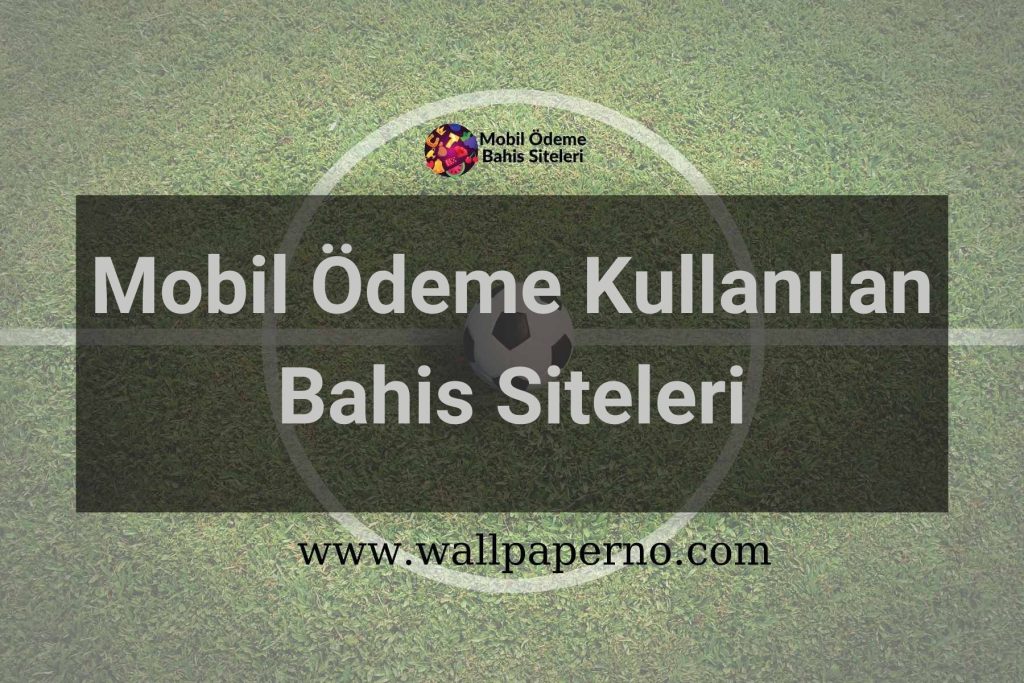 Mobil Ödeme Kullanılan Bahis Siteleri
