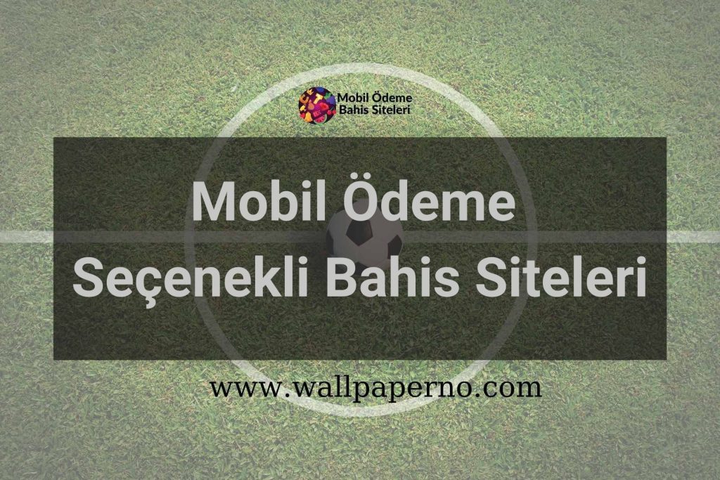 Mobil Ödeme Seçenekli Bahis Siteleri