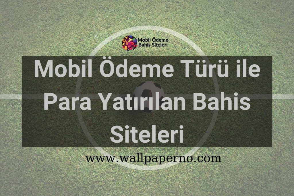 Mobil Ödeme Türü ile Para Yatırılan Bahis Siteleri