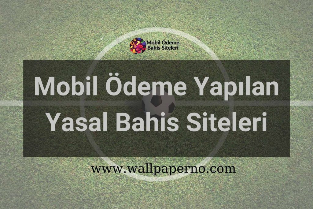 Mobil Ödeme Yapılan Yasal Bahis Siteleri