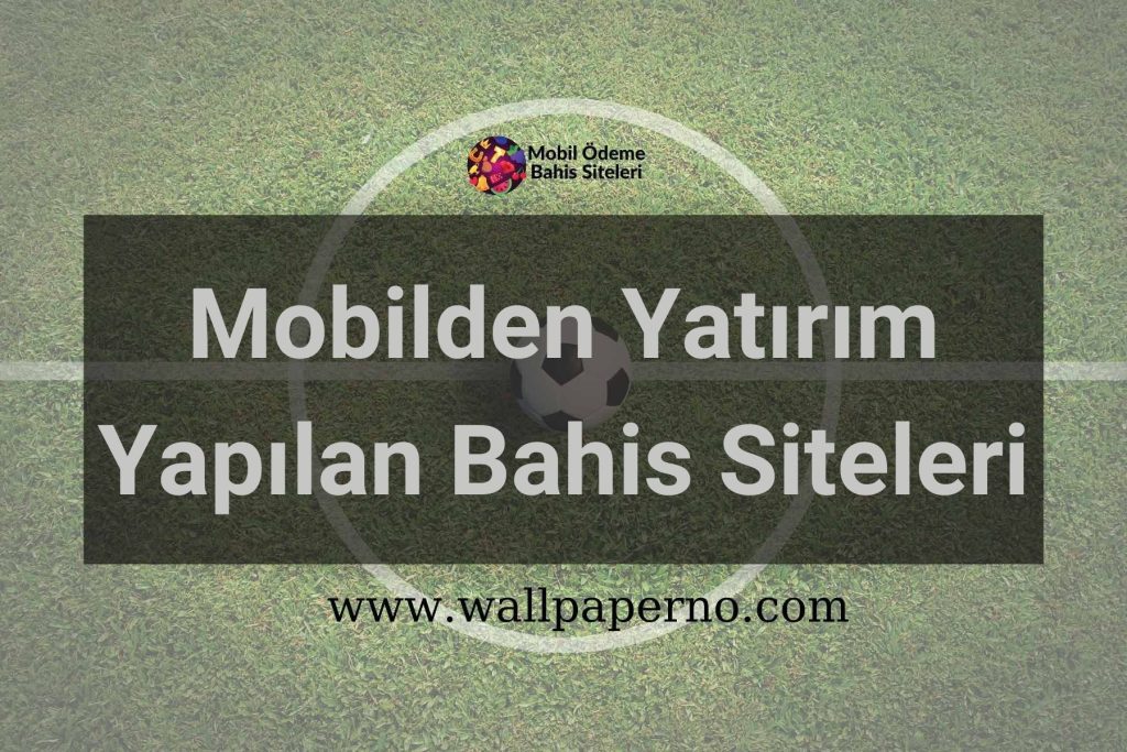 Mobilden Yatırım Yapılan Bahis Siteleri