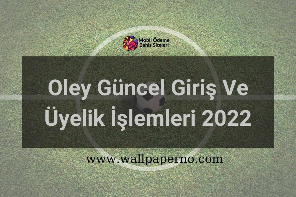 Oley Güncel Giriş Ve Üyelik İşlemleri 2022