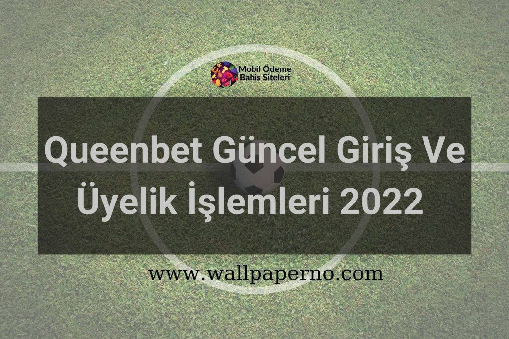 Queenbet Güncel Giriş Ve Üyelik İşlemleri 2022
