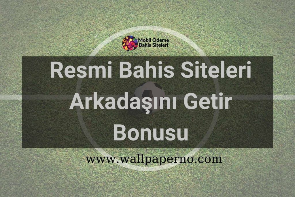 Resmi Bahis Siteleri Arkadaşını Getir Bonusu