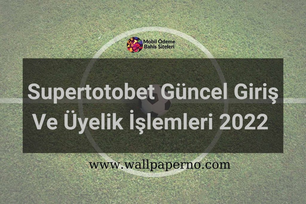 Supertotobet Güncel Giriş Ve Üyelik İşlemleri 2022