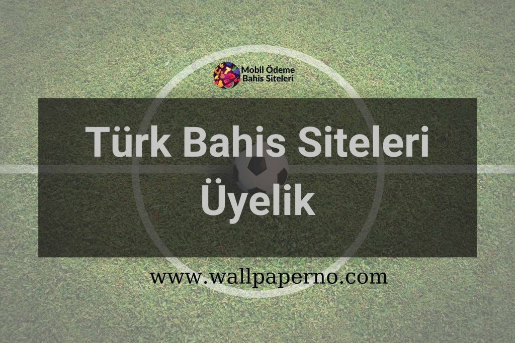 Türk Bahis Siteleri Üyelik