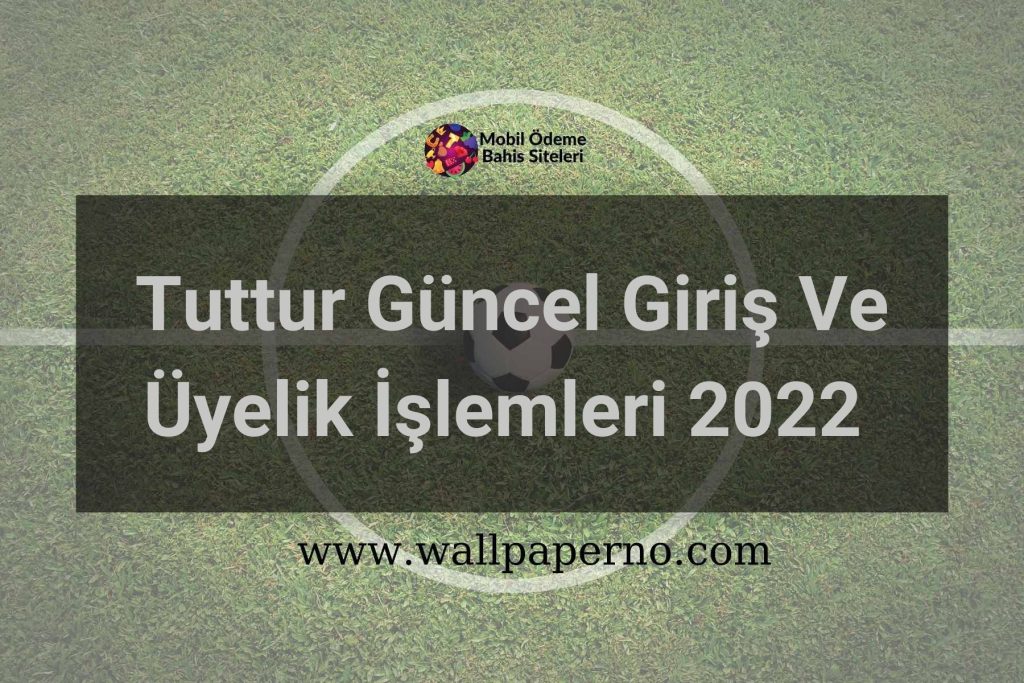 Tuttur Güncel Giriş Ve Üyelik İşlemleri 2022