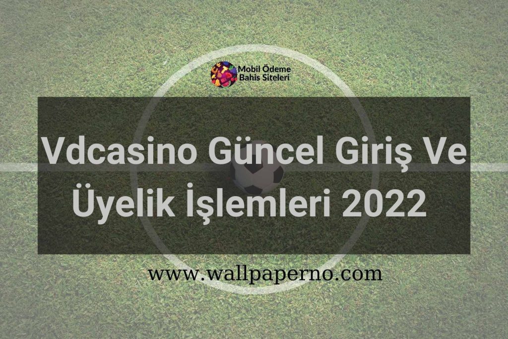 Vdcasino Güncel Giriş Ve Üyelik İşlemleri 2022