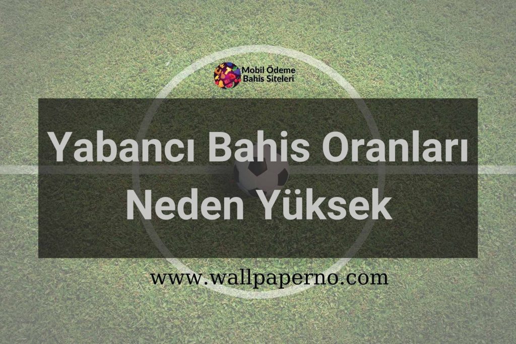 Yabancı Bahis Oranları Neden Yüksek