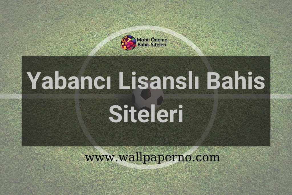 Yabancı Lisanslı Bahis Siteleri