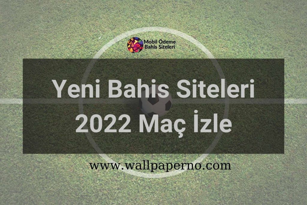 Yeni Bahis Siteleri 2022 Maç İzle